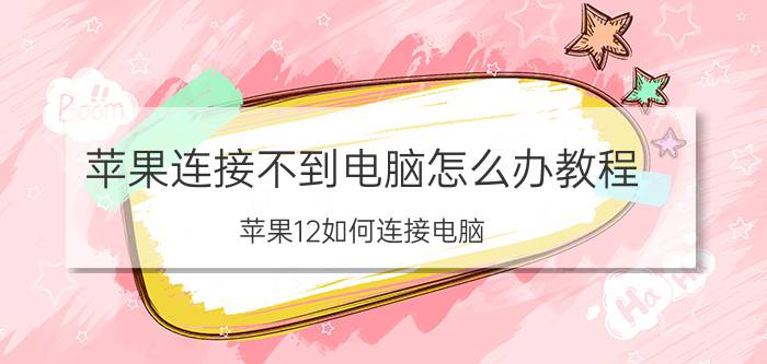 苹果连接不到电脑怎么办教程 苹果12如何连接电脑？